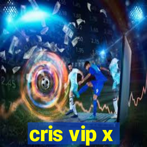 cris vip x